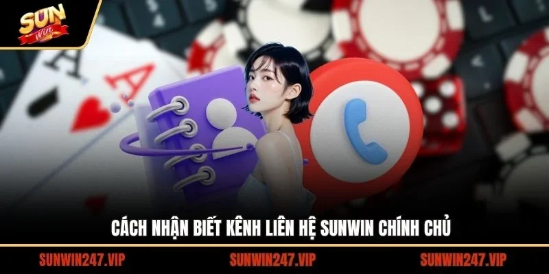 Những cách thức nhận biết bạn liên hệ SUNWIN qua đúng kênh chính chủ