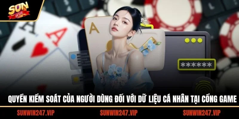 Chính Sách Bảo Mật - Cách Thức Bảo Mật Thông Tin Người Chơi 3 Sunwin Quyền kiểm soát mà người dùng được nhận đối với dự liệu cá nhân của bản thân